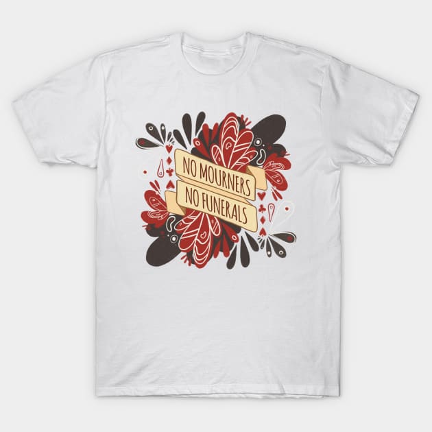 No Mourners, No Funerals - Six of Crows T-Shirt by livelonganddraw